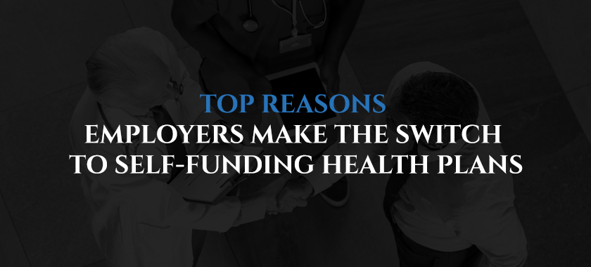 Top Reasons Employers Switch To Self-Funding Health Plans Top Reasons Employers Switch To Self-Funding Health Plans